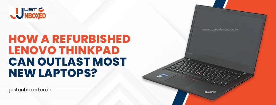 How a Refurbished Lenovo ThinkPad Can Outlast Most New Laptops?