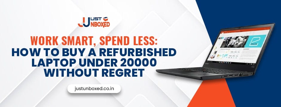 Work Smart, Spend Less: How to Buy a Refurbished Laptop Under 20000 Without Regret