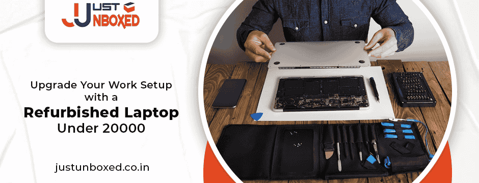 Upgrade Your Work Setup with a Refurbished Laptop Under 20000